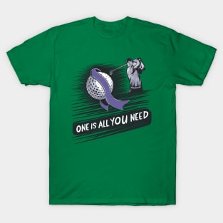 One is all you Need T-Shirt